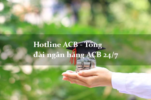 Hotline ACB - Tổng đài ngân hàng ACB 24/7