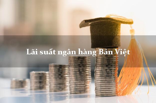 Lãi suất ngân hàng Bản Việt