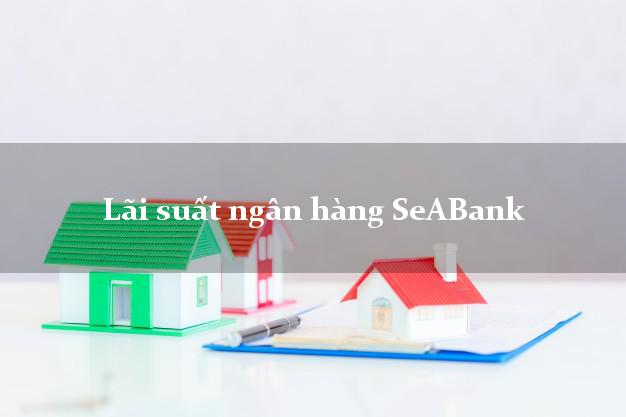 Lãi suất ngân hàng SeABank